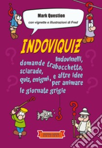 Indoviquiz. Indovinelli, domande trabocchetto, sciarade, quiz, enigmi e altre idee per animare le giornate grigie. Ediz. illustrata libro di Question Mark