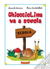 Chiocciolina va a scuola. Ediz. illustrata. Con Qr-code libro di Mariani Manuela; Scartabellati Ilaria