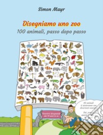 Disegniamo uno zoo. 100 animali, passo dopo passo libro di Mayr Simon