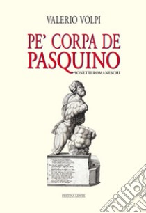 Pe' corpa de Pasquino. Sonetti romaneschi libro di Volpi Valerio