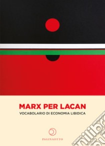 Marx per Lacan. Vocabolario di economia libidica libro di Gómez Camarena C. (cur.); Soto van der Plas C. (cur.); Miguel Juárez-Salazar E. (cur.)