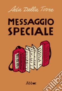 Messaggio speciale. Romanzo-documento sulla Resistenza libro di Della Torre Ada