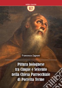 Pittura bolognese tra Cinque e Seicento nella Chiesa Parrocchiale di Porretta Terme libro di Zagnoni Francesco