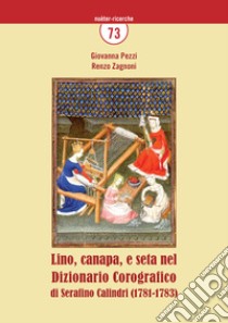 Lino, canapa e seta nel Dizionario Corografico di Serafino Calindri (1781-1783) libro di Pezzi Giovanna; Zagnoni Renzo