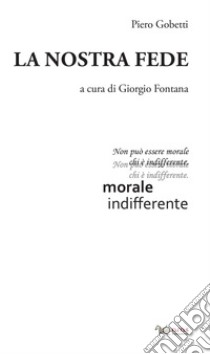 La nostra fede libro di Gobetti Piero; Fontana G. (cur.)