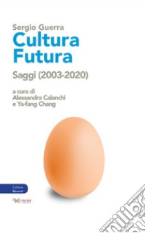 Cultura futura. Saggi (2003-2020) libro di Guerra Sergio; Calanchi A. (cur.); Chang Y. (cur.)