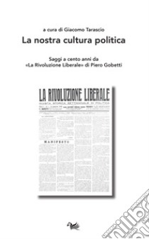 La nostra cultura politica. Saggi a cento anni da «La Rivoluzione Liberale» di Piero Gobetti libro di Tarascio G. (cur.)