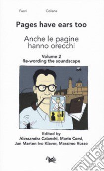 Anche le pagine hanno orecchie-Pages have ears too. Ediz. bilingue. Vol. 2: Re-wording the soundscape libro di Calanchi A. (cur.); Corsi M. (cur.); Klaver J. M. I. (cur.)