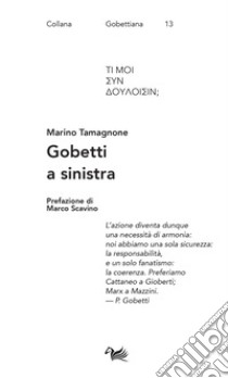 Gobetti a sinistra. Spriano, De Caro, Calosso e Basso editori e interpreti di Gobetti libro di Tamagnone Marino