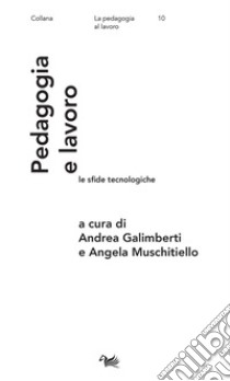 Pedagogia e lavoro: le sfide tecnologiche libro di Galimberti A. (cur.); Muschitiello A. (cur.)