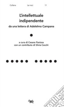 L'intellettuale indipendente. Da una lettera di Adelelmo Campana libro di Panizza C. (cur.)