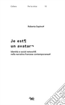 Je est un avatar. Identità e social network nella narrativa francese contemporanea libro di Sapino Roberta