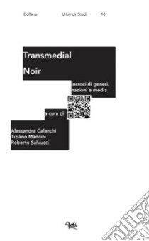 Transmedial noir. Incroci di generi, nazioni, media libro di Calanchi A. (cur.); Mancini T. (cur.); Salvucci R. (cur.)