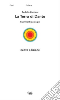 La Terra di Dante. Frammenti geologici. Nuova ediz. libro di Coccioni Rodolfo