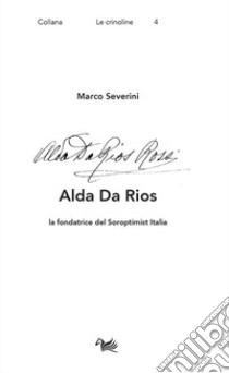 Alda Da Rios. La fondatrice del Soroptimist Italia libro di Severini Marco