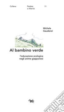 Al bambino verde. L'educazione ecologica negli anime giapponesi libro di Gaudenzi Michela