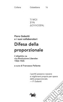 Difesa della proporzionale. Il dibattito ne «La Rivoluzione Liberale» 1922-1925 libro di Gobetti Piero; Pallante F. (cur.)