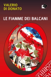 Le fiamme dei Balcani libro di Di Donato Valerio