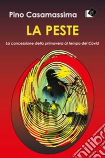 La peste. La concessione della primavera al tempo del Covid libro di Casamassima Pino