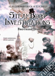 Brothers war. Steambros Investigations. Ediz. italiana libro di Maverick Alastor; Mely L. A.