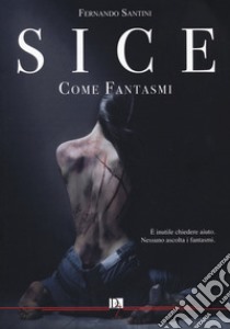 Come fantasmi. SICE libro di Santini Fernando