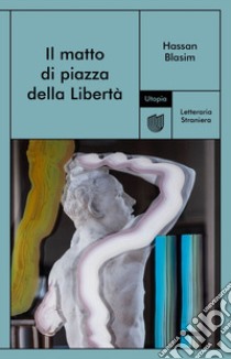 Il matto di Piazza della libertà libro di Blasim Hassan