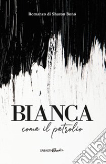 Bianca come il petrolio libro di Bono Sharon