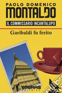 Garibaldi fu ferito. Il commissario Incantalupo libro di Montaldo Paolo Domenico