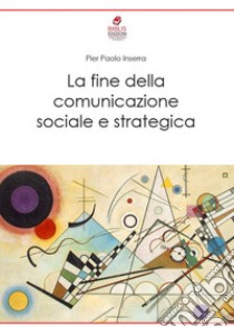 La fine della comunicazione sociale e strategica libro di Inserra Pier Paolo