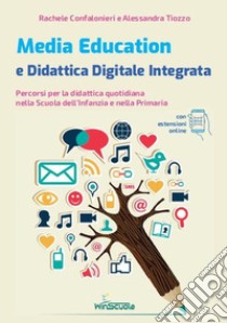 Media education e didattica digitale integrata. Percorsi per la didattica quotidiana nella Scuola dell'Infanzia e nella Primaria. Con espansione online libro di Confalonieri Rachele; Tiozzo Alessandra