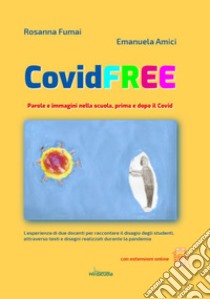 CovidFREE. Parole e immagini nella scuola, prima e dopo il Covid libro di Fumai Rosanna; Amici Emanuela