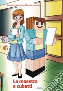 La maestra a cubetti. Come sono le maestre che utilizzano Minecraft nella didattica. Ediz. italiana e inglese libro di Anelli Simonetta; Boccoli Monica