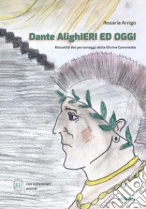 Dante AlighIeri ed oggi. Attualità dei personaggi della Divina Commedia. Con espansione online libro di Arrigo Rosaria