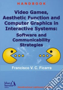 Video games and aesthetic function of computer graphics in interactive systems: software and communicability strategies libro di Cipolla Ficarra Francisco V.