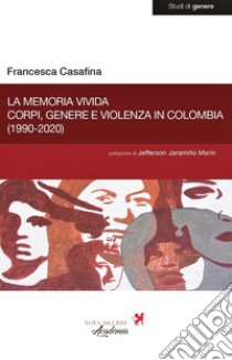 La memoria vivida. Corpi, genere e violenza in Colombia (1990-2020) libro di Casafina Francesca