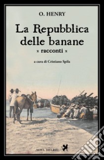 La Repubblica delle banane libro di O. Henry; Spila C. (cur.)