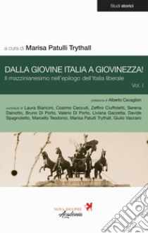 Dalla Giovine Italia a Giovinezza!. Vol. 1: Il mazzinianesimo nell'epilogo dell'Italia liberale libro di Patulli Trythall M. (cur.)