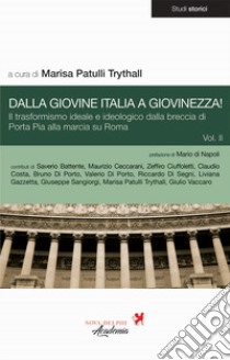 Dalla Giovine Italia a Giovinezza!. Vol. 2: Il trasformismo ideale e ideologico dalla breccia di Porta Pia alla marcia su Roma libro di Patulli Trythall M. (cur.)