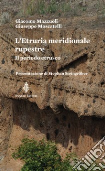 L'Etruria meridionale rupestre. Il periodo estrusco libro di Mazzuoli Giacomo; Moscatelli Giuseppe