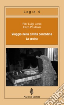 Viaggio nella civiltà contadina. La cucina libro di Leoni Pier Luigi; Prudenzi Enzo