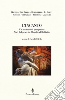 L'incanto. Un incontro di prospettive. Voci dal progetto filosofico FiloCivita libro di Del Bello S. (cur.)