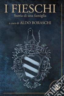 I Fieschi. Storia di una famiglia libro di Boraschi A. (cur.)