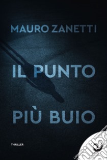 Il punto più buio libro di Zanetti Mauro