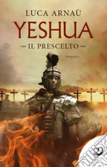 Yeshua. Il prescelto libro di Arnaù Luca