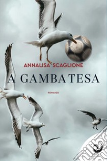 A gamba tesa libro di Scaglione Annalisa