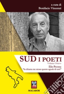 Sud. I poeti. Vol. 8: Elio Pecora: «lo chiamo me stesso questo uguale di tutti» libro di Vincenzi B. (cur.)