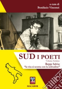 Sud. I poeti. Vol. 7: Beppe Salvia: «la vita si sconta con la solitudine» libro di Vincenzi B. (cur.)