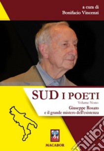 Sud. I poeti. Vol. 9: Giuseppe Rosato e il grande mistero dell'esistenza libro di Vincenzi B. (cur.)