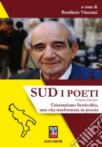 Sud. I poeti. Vol. 10: Cristanziano Serricchio, una vita trasformata in poesia libro di Vincenzi B. (cur.)