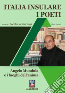 Italia insulare. I poeti. Vol. 2: Angelo Mundula e i luoghi dell'anima libro di Vincenzi B. (cur.)